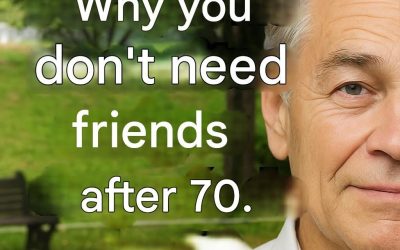 Why After 70 You Don’t Need So Many Friends Anymore: 6 Reasons to Enjoy Independence and Live Happier