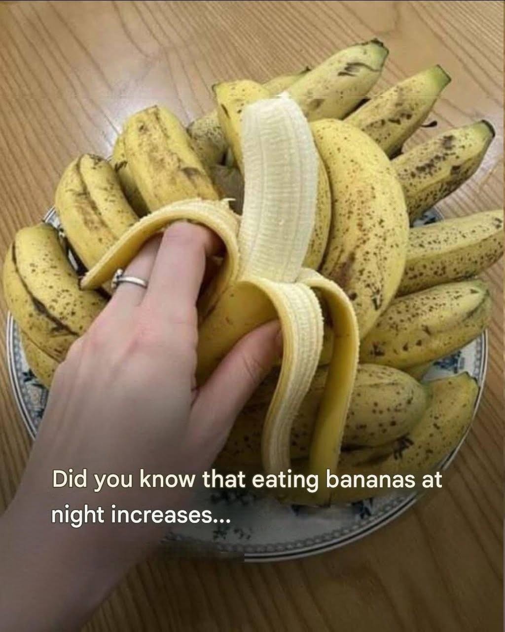 If you eat bananas at night, you will increase your