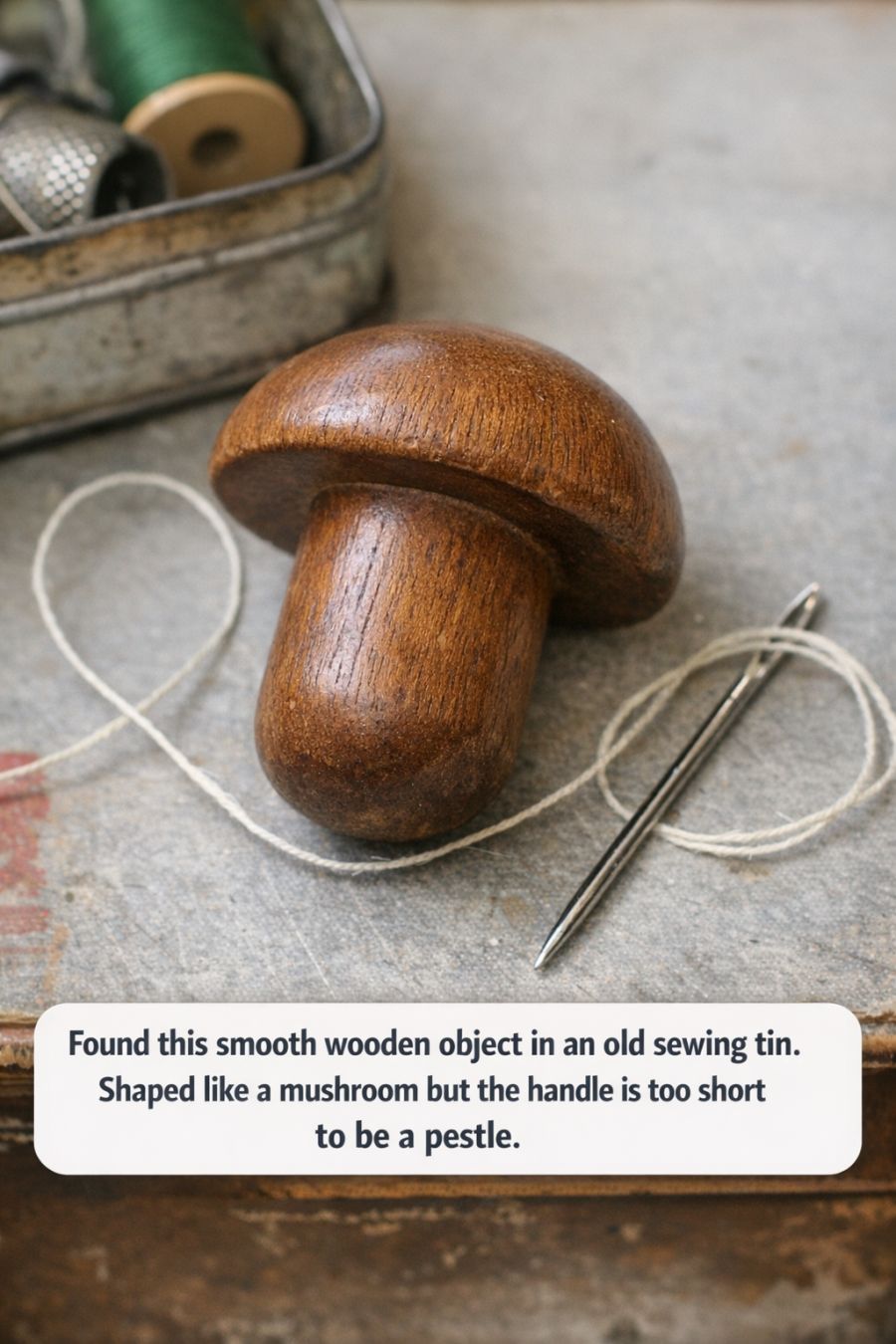 Found this smooth wooden object in an old sewing tin. Shaped like a mushroom but the handle is too short to be a pestle.