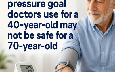 The blood pressure goal doctors use for a 40-year-old may not be safe for a 70-year-old